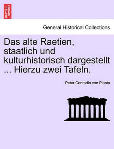 Cover image for Das Alte Raetien, Staatlich Und Kulturhistorisch Dargestellt ... Hierzu Zwei Tafeln.