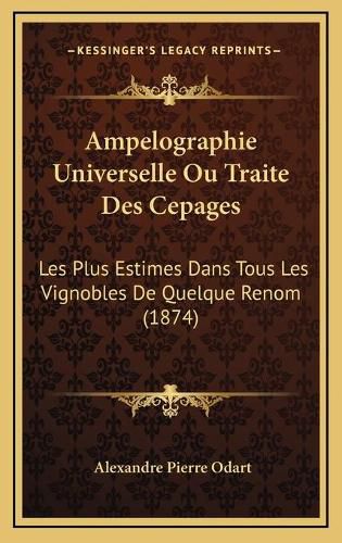 Ampelographie Universelle Ou Traite Des Cepages: Les Plus Estimes Dans Tous Les Vignobles de Quelque Renom (1874)