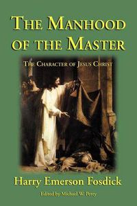 Cover image for The Manhood of the Master: The Character of Jesus