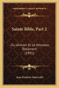 Cover image for Sainte Bible, Part 2: Ou L'Ancien Et Le Nouveau Testament (1891)