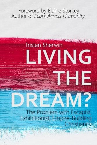 Cover image for Living the Dream?: The Problem with Escapist, Exhibitionist, Empire-Building Christianity