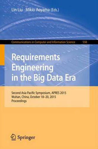 Cover image for Requirements Engineering in the Big Data Era: Second Asia Pacific Symposium, APRES 2015, Wuhan, China, October 18-20, 2015, Proceedings