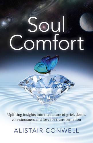 Cover image for Soul Comfort - Uplifting insights into the nature of grief, death, consciousness and love for transformation