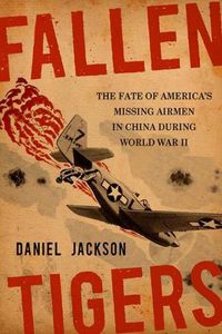 Cover image for Fallen Tigers: The Fate of America's Missing Airmen in China During World War II