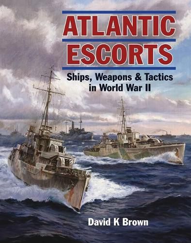 Cover image for Atlantic Escorts: Ships, Weapons and Tactics in World War II