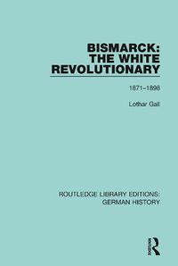 Cover image for Bismarck: The White Revolutionary 1871-1898: Volume 2 1871 - 1898