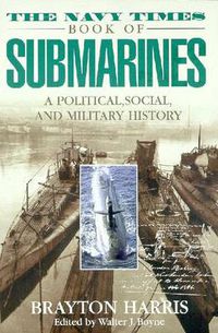 Cover image for The Navy Times Book of Submarines: A Political, Social, and Military History