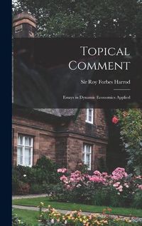 Cover image for Topical Comment; Essays in Dynamic Economics Applied