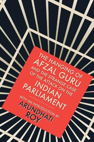 The Hanging of Afzal Guru: And the Strange Case of the Attack on the Indian Parliament