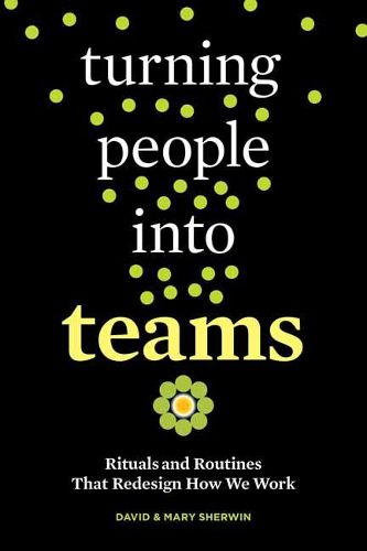 Cover image for Turning People into Teams: Rituals and Routines That Redesign How We Work