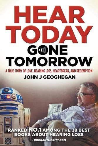 Cover image for Hear Today, Gone Tomorrow: A True Story of Love, Hearing Loss, Heartbreak and Redemtion