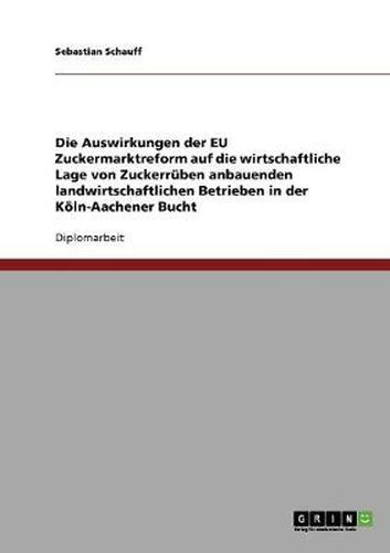 Cover image for Die Auswirkungen der EU Zuckermarktreform auf die wirtschaftliche Lage von Zuckerruben anbauenden landwirtschaftlichen Betrieben in der Koeln-Aachener Bucht