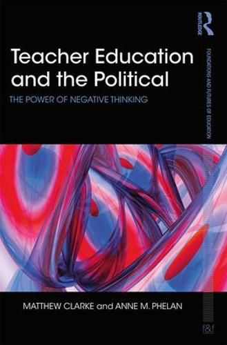 Cover image for Teacher Education and the Political: The power of negative thinking