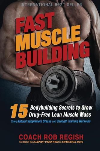 Cover image for Fast Muscle Building: 15 Bodybuilding Secrets to Grow Drug-Free Lean Muscle Mass Using Natural Supplement Stacks and Strength Training Workouts