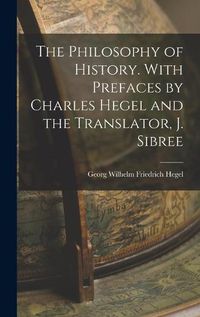 Cover image for The Philosophy of History. With Prefaces by Charles Hegel and the Translator, J. Sibree