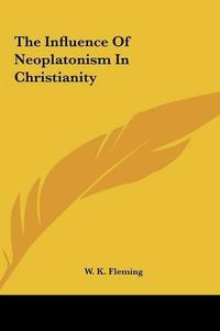 Cover image for The Influence of Neoplatonism in Christianity the Influence of Neoplatonism in Christianity