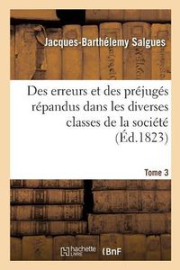 Cover image for Des Erreurs Et Des Prejuges Repandus Dans Les Diverses Classes de la Societe. Tome 3