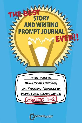 Cover image for The Best Story and Writing Prompt Journal Ever, Grades 1-2: Story Prompts, Brainstorming Exercises, and Prewriting Techniques to Inspire Young Creative Writers