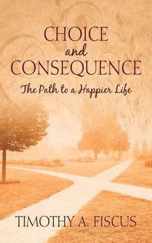 Cover image for Choice and Consequence: The Path to a Happier Life