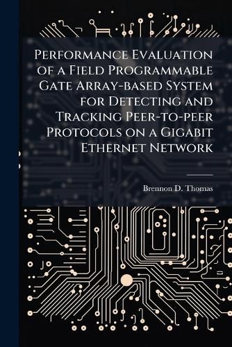 Cover image for Performance Evaluation of a Field Programmable Gate Array-based System for Detecting and Tracking Peer-to-peer Protocols on a Gigabit Ethernet Network