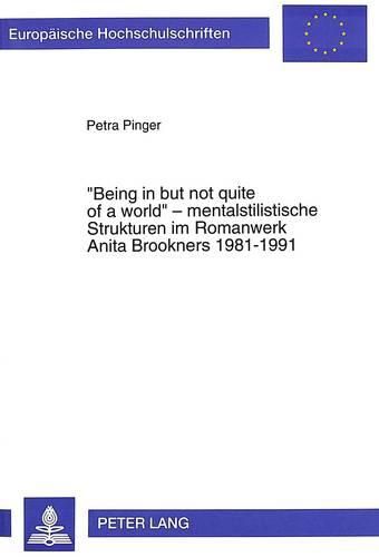 -Being in But Not Quite of a World- - Mentalstilistische Strukturen Im Romanwerk Anita Brookners 1981-1991