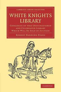 Cover image for White Knights Library: Catalogue of that Distinguished and Celebrated Library Which Will Be Sold by Auction