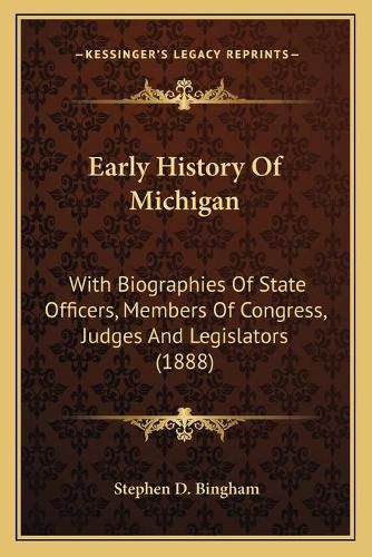 Cover image for Early History of Michigan: With Biographies of State Officers, Members of Congress, Judges and Legislators (1888)