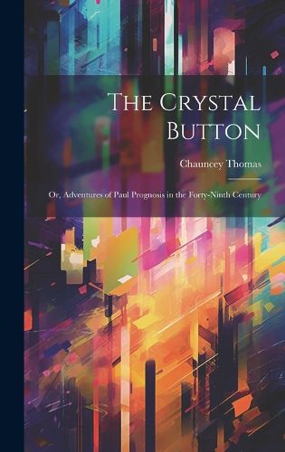 Cover image for The Crystal Button; or, Adventures of Paul Prognosis in the Forty-ninth Century