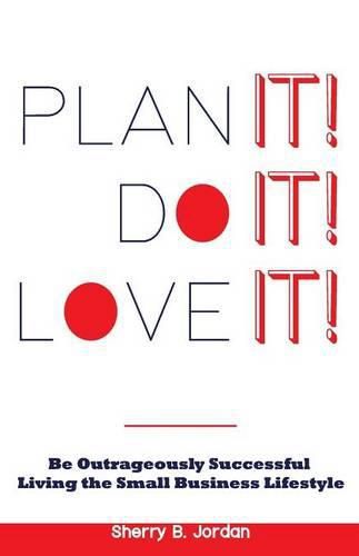 Cover image for Plan It! Do It! Love It!: Be Outrageously Successful in the Small Business Lifestyle