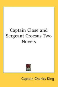 Cover image for Captain Close and Sergeant Croesus Two Novels