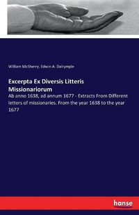 Cover image for Excerpta Ex Diversis Litteris Missionariorum: Ab anno 1638, ad annum 1677 - Extracts From Different letters of missionaries. From the year 1638 to the year 1677