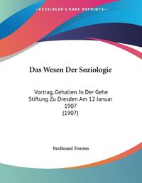 Cover image for Das Wesen Der Soziologie: Vortrag, Gehalten in Der Gehe Stiftung Zu Dresden Am 12 Januar 1907 (1907)