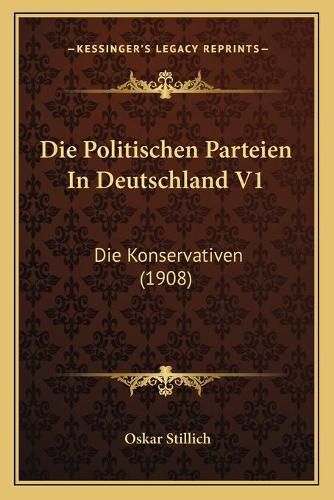 Cover image for Die Politischen Parteien in Deutschland V1: Die Konservativen (1908)