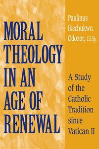 Cover image for Moral Theology in an Age of Renewal: A Study of the Catholic Tradition since Vatican II