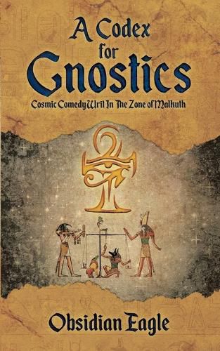 Cover image for A Codex For Gnostics: Cosmic Comedy Writ In The Zone of Malkuth