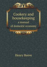 Cover image for Cookery and housekeeping a manual of domestic economy