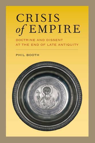 Cover image for Crisis of Empire: Doctrine and Dissent at the End of Late Antiquity