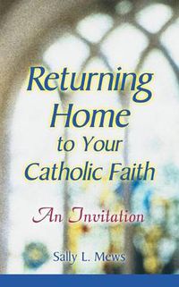 Cover image for Returning Home to Yor Catholic Faith: An Invitation