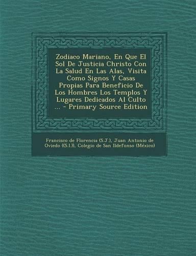 Cover image for Zodiaco Mariano, En Que El Sol De Justicia Christo Con La Salud En Las Alas, Visita Como Signos Y Casas Propias Para Beneficio De Los Hombres Los Templos Y Lugares Dedicados Al Culto ... - Primary Source Edition