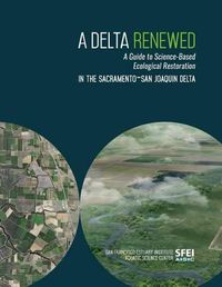 Cover image for A Delta Renewed: A Guide to Science-Based Ecological Restoration in the Sacramento-San Joaquin Delta