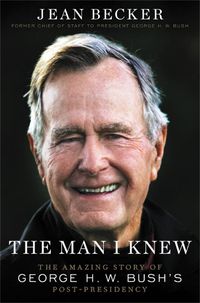 Cover image for The Man I Knew: The Amazing Story of George H. W. Bush's Post-Presidency