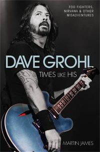 Cover image for Dave Grohl: Times Like His: Foo Fighters, Nirvana and Other Misadventures
