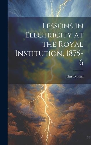 Cover image for Lessons in Electricity at the Royal Institution, 1875-6