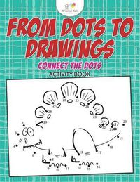 Cover image for From Dots to Drawings: Connect the Dots Activity Book