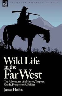 Cover image for Wild Life in the Far West: the Adventures of a Hunter, Trapper, Guide, Prospector and Soldier