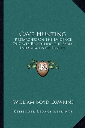 Cover image for Cave Hunting: Researches on the Evidence of Caves Respecting the Early Inhabitants of Europe