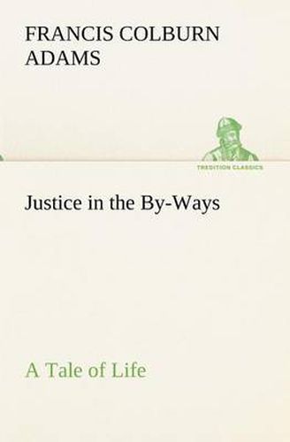Cover image for Justice in the By-Ways, a Tale of Life
