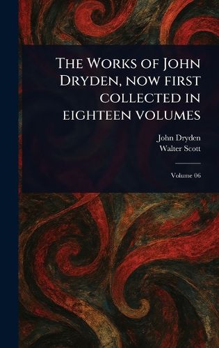 Cover image for The Works of John Dryden, Now First Collected in Eighteen Volumes