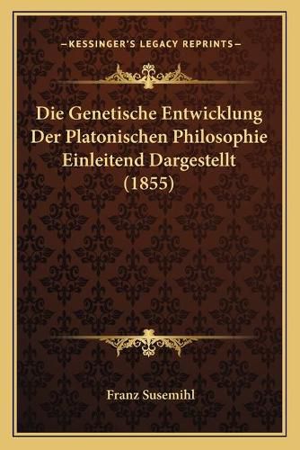 Die Genetische Entwicklung Der Platonischen Philosophie Einleitend Dargestellt (1855)