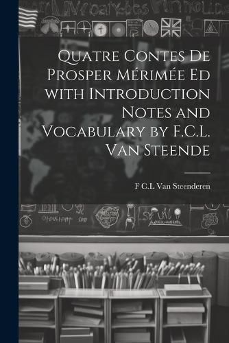 Cover image for Quatre Contes de Prosper Merimee ed with Introduction Notes and Vocabulary by F.C.L. van Steende